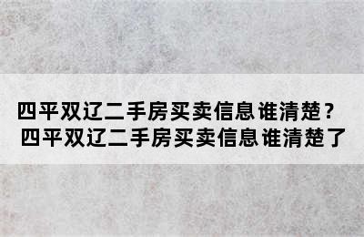 四平双辽二手房买卖信息谁清楚？ 四平双辽二手房买卖信息谁清楚了